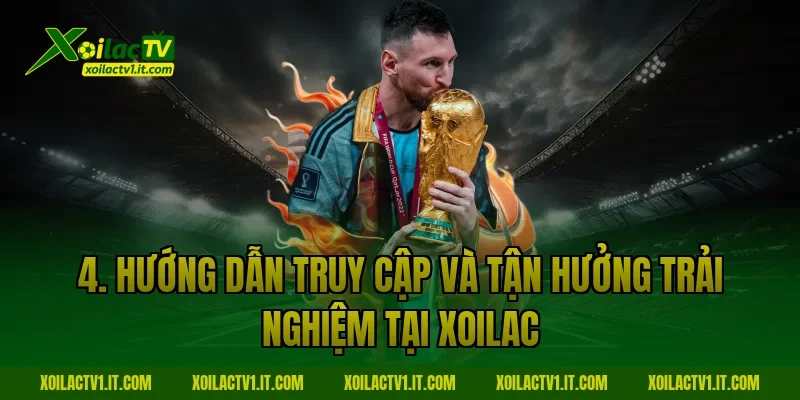 4. Hướng dẫn truy cập và tận hưởng trải nghiệm tại Xoilac