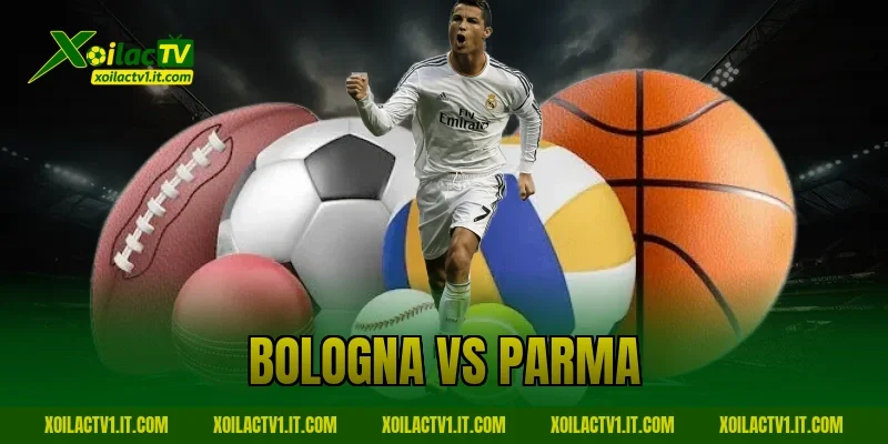Nhận Định Bologna vs Parma 08/02: Chủ Nhà Nắm Lợi Thế