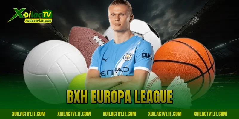 BXH Europa League Mới Nhất: Cuộc Đua Ngôi Đầu Nghẹt Thở