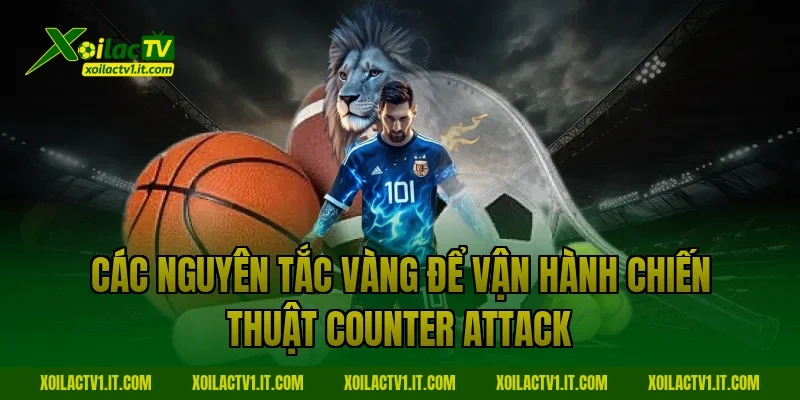 Các nguyên tắc vàng để vận hành chiến thuật Counter attack
