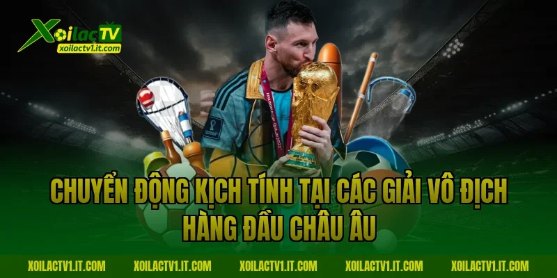 Chuyển động kịch tính tại các giải vô địch hàng đầu châu Âu