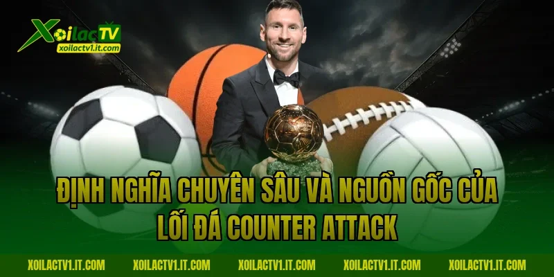 Định nghĩa chuyên sâu và nguồn gốc của lối đá Counter attack