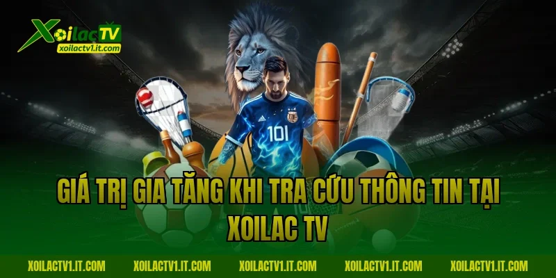 Giá trị gia tăng khi tra cứu thông tin tại Xoilac TV