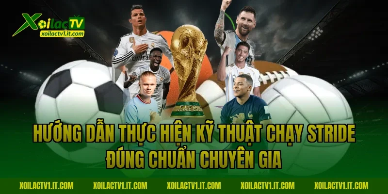 Hướng dẫn thực hiện kỹ thuật chạy stride đúng chuẩn chuyên gia