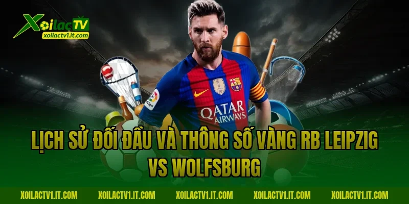 Lịch sử đối đầu và thông số vàng RB Leipzig vs Wolfsburg