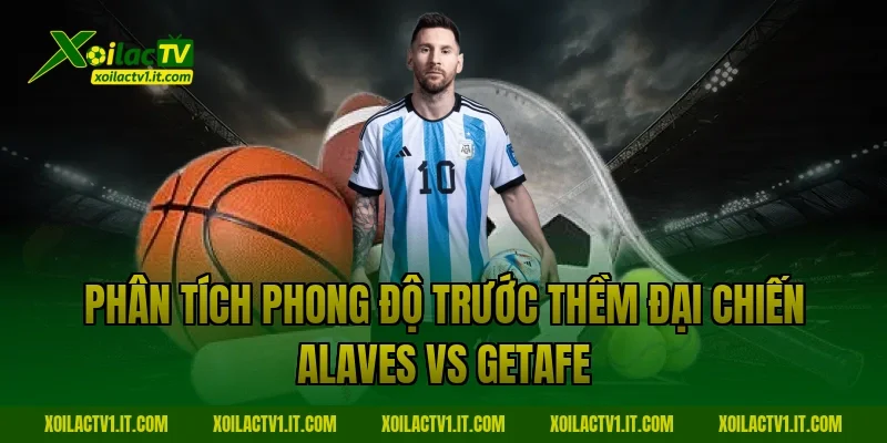 Phân tích phong độ trước thềm đại chiến alaves vs getafe