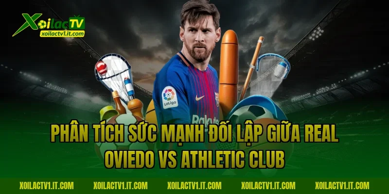 Phân tích sức mạnh đối lập giữa Real Oviedo vs Athletic Club