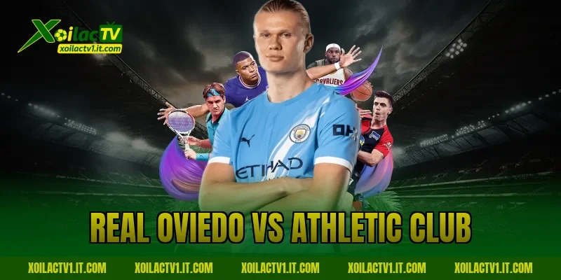 Nhận Định Real Oviedo Vs Athletic Club: Chênh Lệch Rõ Rệt