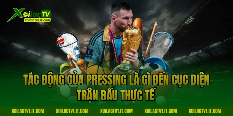 Tác động của Pressing là gì đến cục diện trận đấu thực tế